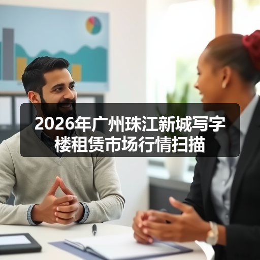 2026年广州珠江新城写字楼租赁市场行情扫描