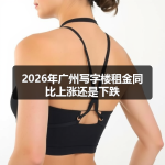 2026年广州写字楼租金同比上涨还是下跌