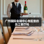 广州国际金融中心有配套的员工餐厅吗