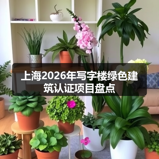 上海2026年写字楼绿色建筑认证项目盘点 正文配图